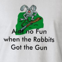 rabbit, Aint no Fun when the Rabbits Got the Gun T-shirt